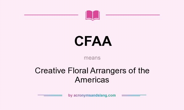 What does CFAA mean? It stands for Creative Floral Arrangers of the Americas