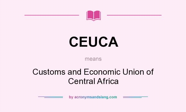 What does CEUCA mean? It stands for Customs and Economic Union of Central Africa