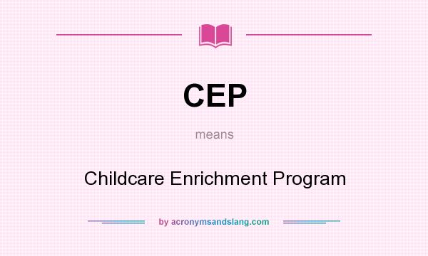 What does CEP mean? It stands for Childcare Enrichment Program