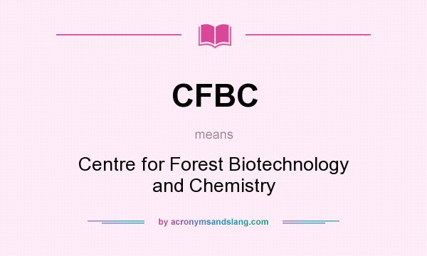 What does CFBC mean? It stands for Centre for Forest Biotechnology and Chemistry