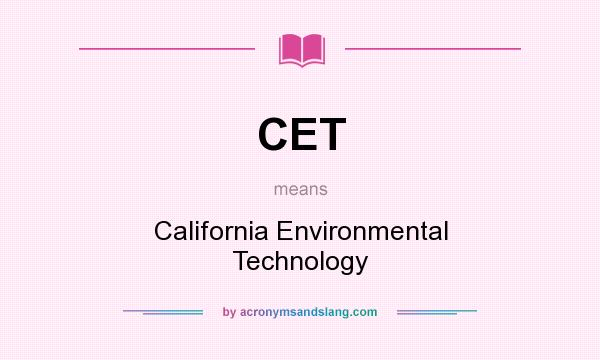 What does CET mean? It stands for California Environmental Technology
