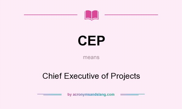 What does CEP mean? It stands for Chief Executive of Projects