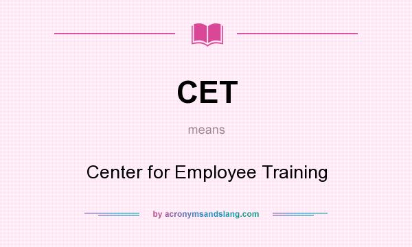 What does CET mean? It stands for Center for Employee Training