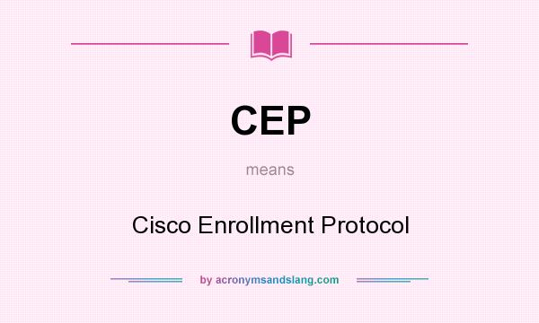 What does CEP mean? It stands for Cisco Enrollment Protocol