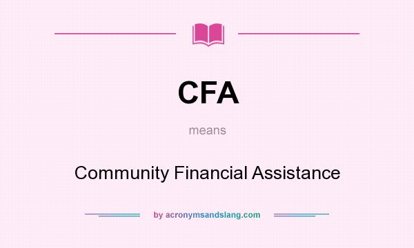 What does CFA mean? It stands for Community Financial Assistance