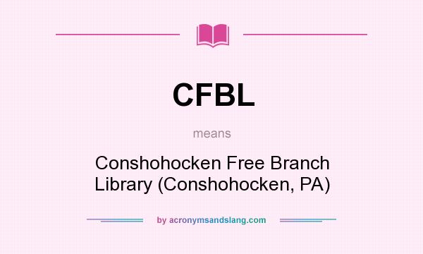 What does CFBL mean? It stands for Conshohocken Free Branch Library (Conshohocken, PA)