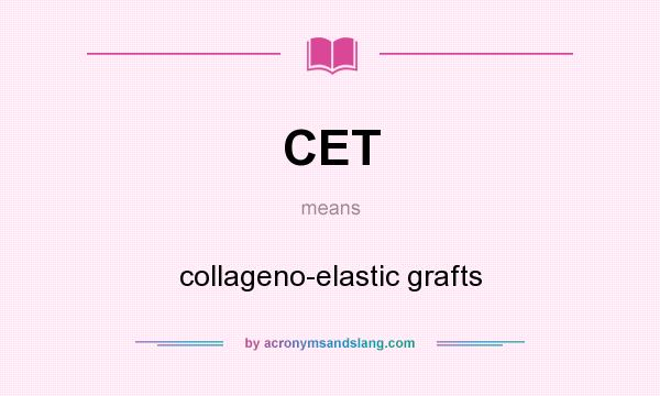 What does CET mean? It stands for collageno-elastic grafts