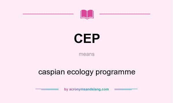 What does CEP mean? It stands for caspian ecology programme