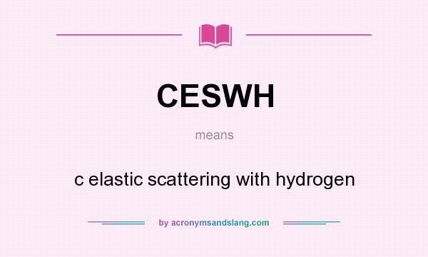 What does CESWH mean? It stands for c elastic scattering with hydrogen