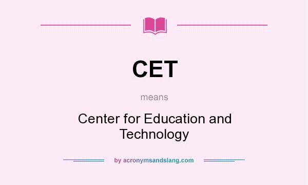 What does CET mean? It stands for Center for Education and Technology