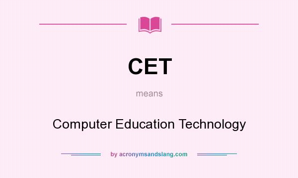 What does CET mean? It stands for Computer Education Technology
