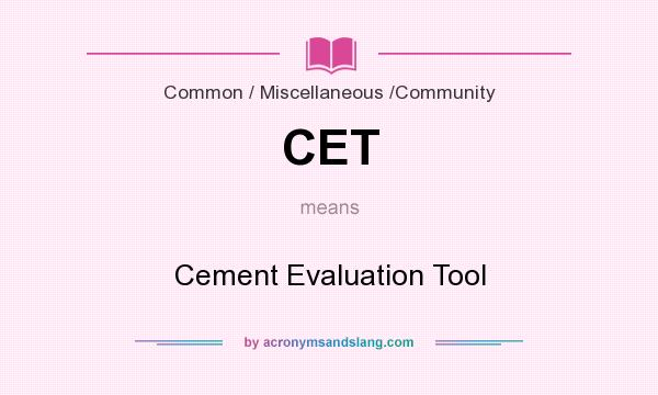 What does CET mean? It stands for Cement Evaluation Tool