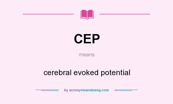 What does CEP mean? It stands for cerebral evoked potential