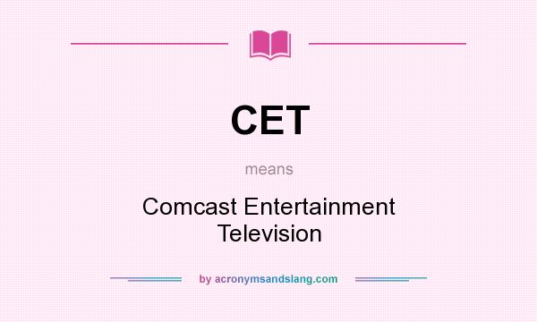 What does CET mean? It stands for Comcast Entertainment Television