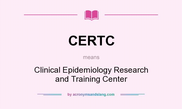 What does CERTC mean? It stands for Clinical Epidemiology Research and Training Center