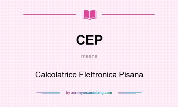What does CEP mean? It stands for Calcolatrice Elettronica Pisana