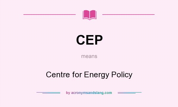 What does CEP mean? It stands for Centre for Energy Policy