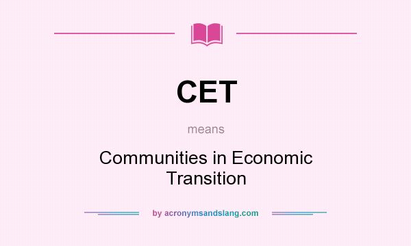 What does CET mean? It stands for Communities in Economic Transition