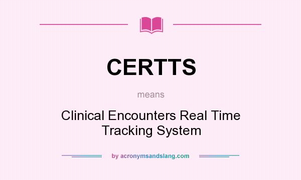 What does CERTTS mean? It stands for Clinical Encounters Real Time Tracking System