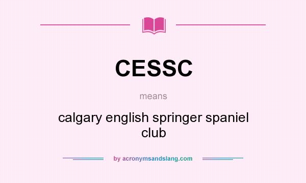 What does CESSC mean? It stands for calgary english springer spaniel club