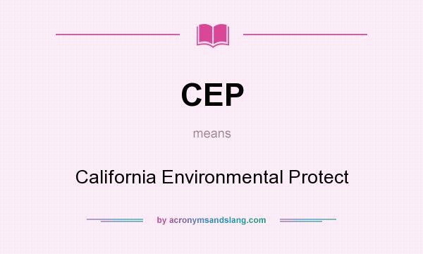 What does CEP mean? It stands for California Environmental Protect