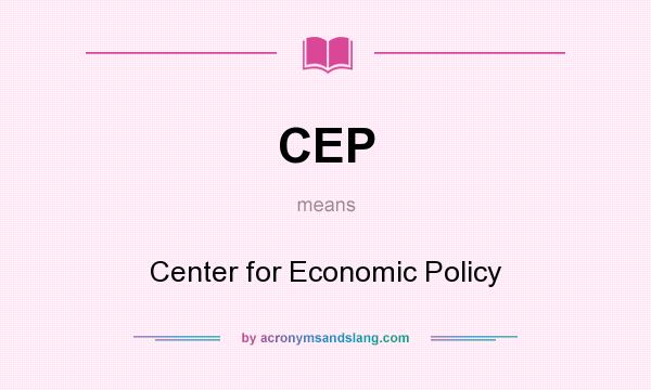 What does CEP mean? It stands for Center for Economic Policy