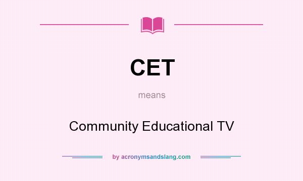 What does CET mean? It stands for Community Educational TV