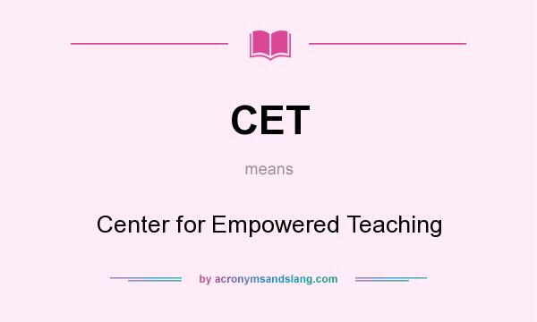 What does CET mean? It stands for Center for Empowered Teaching
