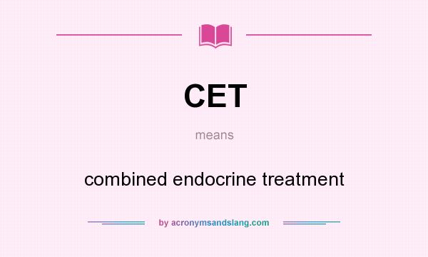 What does CET mean? It stands for combined endocrine treatment
