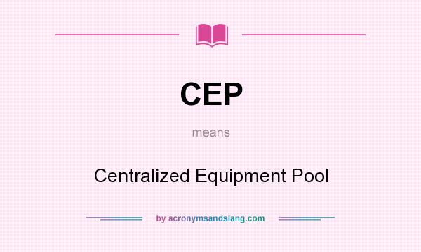 What does CEP mean? It stands for Centralized Equipment Pool