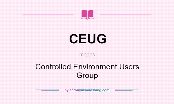 What does CEUG mean? It stands for Controlled Environment Users Group