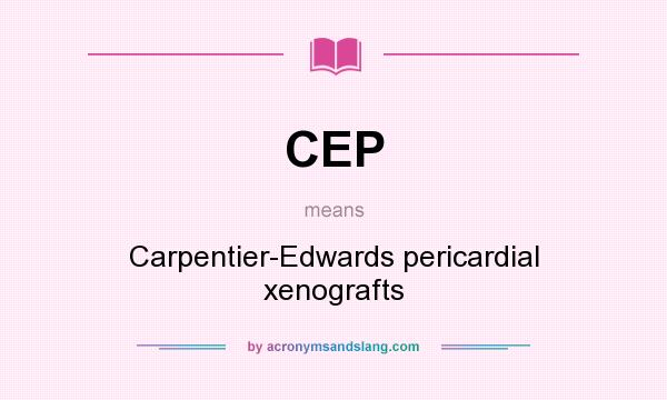 What does CEP mean? It stands for Carpentier-Edwards pericardial xenografts