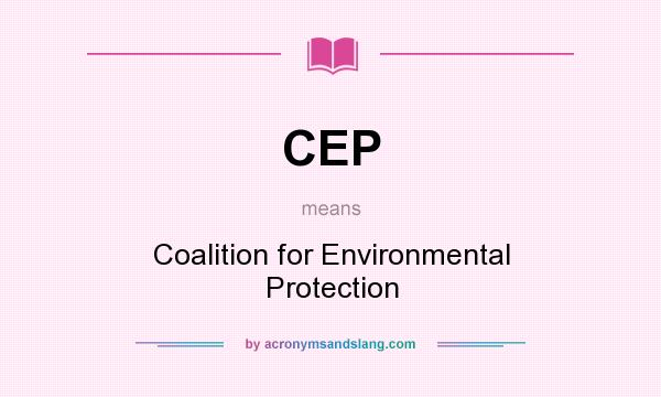 What does CEP mean? It stands for Coalition for Environmental Protection