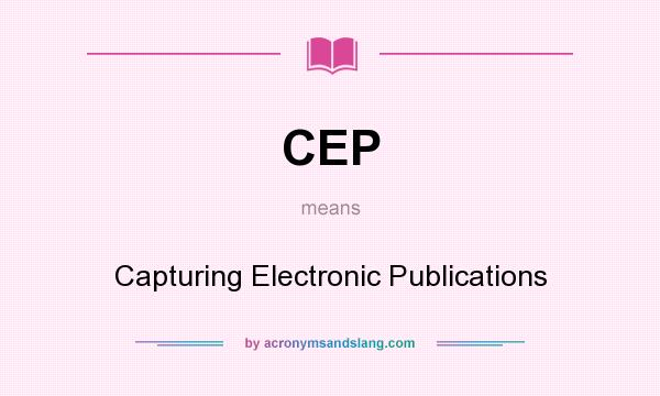 What does CEP mean? It stands for Capturing Electronic Publications