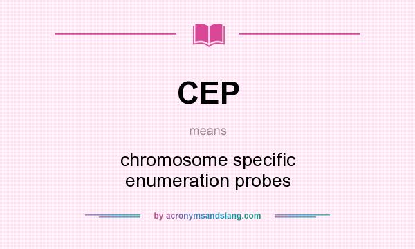 What does CEP mean? It stands for chromosome specific enumeration probes