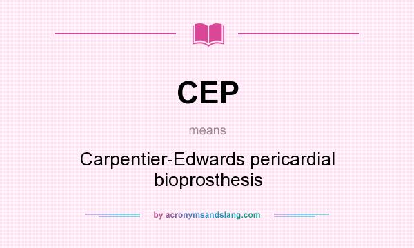 What does CEP mean? It stands for Carpentier-Edwards pericardial bioprosthesis