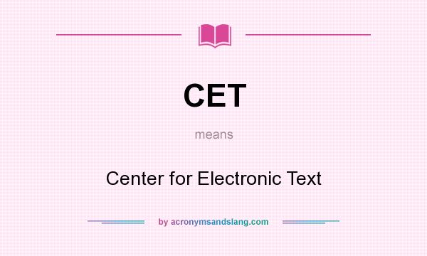 What does CET mean? It stands for Center for Electronic Text