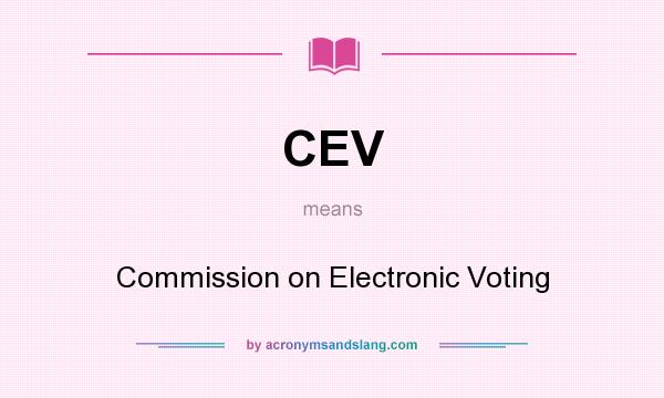 What does CEV mean? It stands for Commission on Electronic Voting