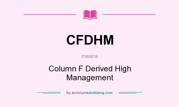 What does CFDHM mean? It stands for Column F Derived High Management