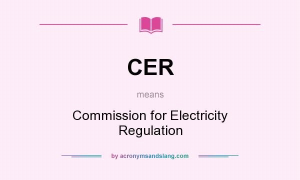 What does CER mean? It stands for Commission for Electricity Regulation