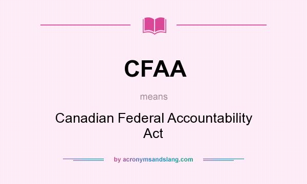 What does CFAA mean? It stands for Canadian Federal Accountability Act