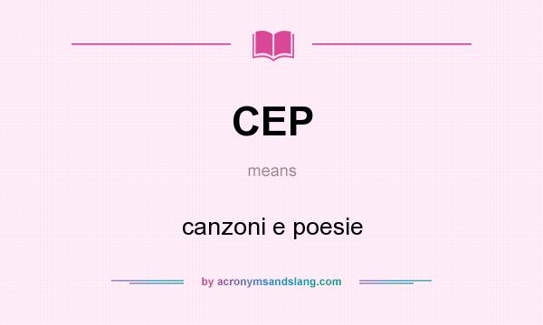 What does CEP mean? It stands for canzoni e poesie