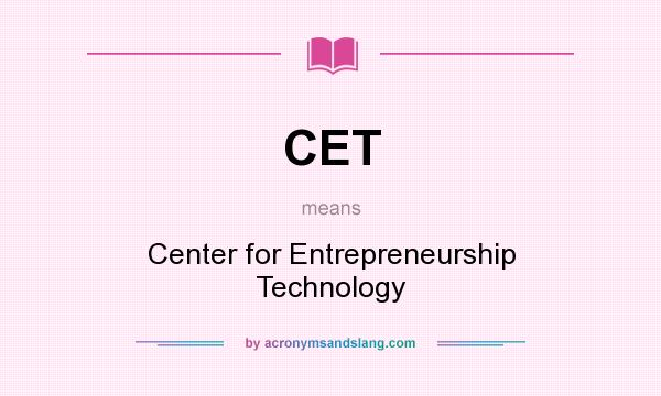 What does CET mean? It stands for Center for Entrepreneurship Technology