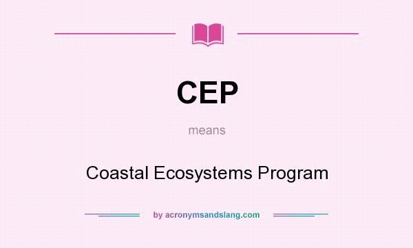 What does CEP mean? It stands for Coastal Ecosystems Program