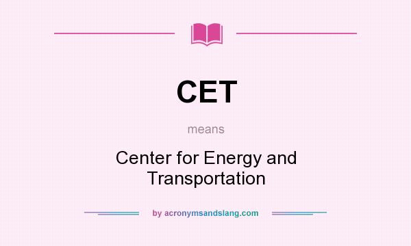 What does CET mean? It stands for Center for Energy and Transportation