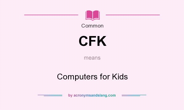 What does CFK mean? It stands for Computers for Kids