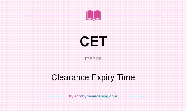 What does CET mean? It stands for Clearance Expiry Time