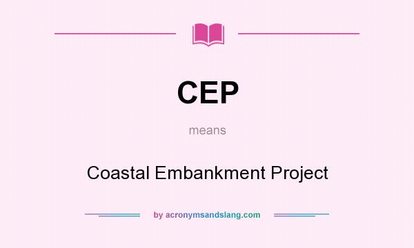 What does CEP mean? It stands for Coastal Embankment Project