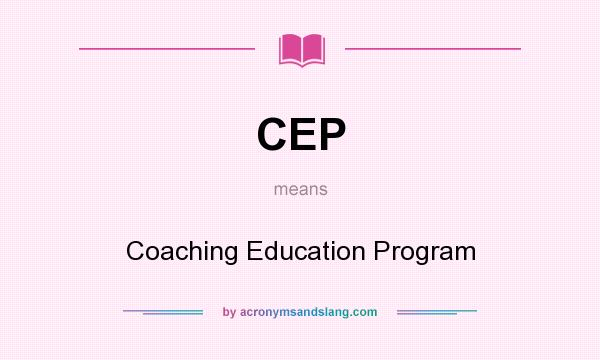 What does CEP mean? It stands for Coaching Education Program