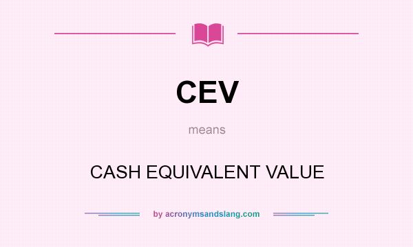 What does CEV mean? It stands for CASH EQUIVALENT VALUE